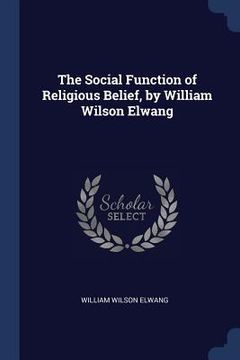 portada The Social Function of Religious Belief, by William Wilson Elwang (in English)