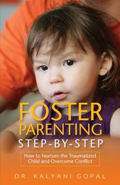 portada foster parenting step-by-step: how to nurture the traumatized child and overcome conflict (en Inglés)