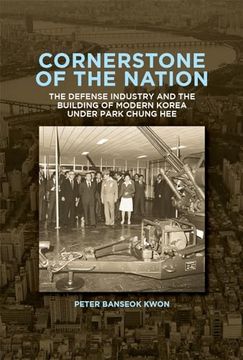 portada Cornerstone of the Nation: The Defense Industry and the Building of Modern Korea Under Park Chung hee (Harvard East Asian Monographs) (en Inglés)