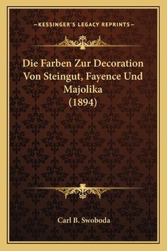portada Die Farben Zur Decoration Von Steingut, Fayence Und Majolika (1894) (in German)