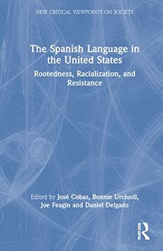 portada The Spanish Language in the United States: Rootedness, Racialization, and Resistance (New Critical Viewpoints on Society) (in English)