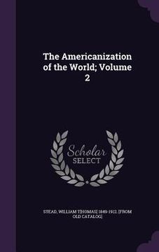 portada The Americanization of the World; Volume 2 (en Inglés)