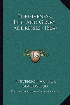 portada forgiveness, life, and glory; addresses (1864)