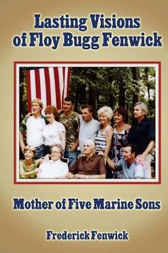 portada Lasting Visions of Floy Bugg Fenwick: Mother of Five Marine Sons (en Inglés)