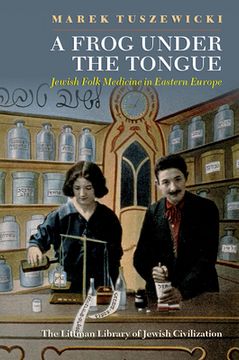 portada A Frog Under the Tongue: Jewish Folk Medicine in Eastern Europe (en Inglés)