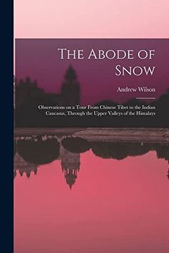 portada The Abode of Snow: Observations on a Tour From Chinese Tibet to the Indian Caucasus, Through the Upper Valleys of the Himalays (en Inglés)