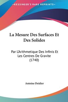 portada La Mesure Des Surfaces Et Des Solides: Par L'Arithmetique Des Infinis Et Les Centres De Gravite (1740) (en Francés)