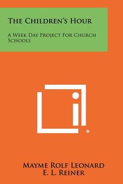 portada the children's hour: a week day project for church schools (en Inglés)