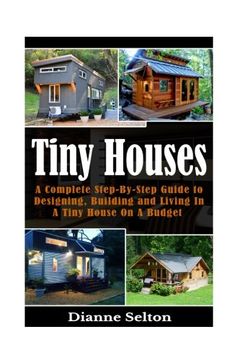 portada Tiny Houses: A Complete Step-By-Step Guide to Designing, Building and Living in a Tiny House on a Budget (Tiny Houses on Wheels, Tiny Houses Plans,. Houses the Perfect, Tiny Houses for Sale) (en Inglés)