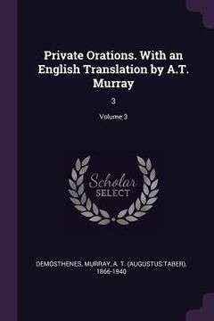 portada Private Orations. With an English Translation by A.T. Murray: 3; Volume 3 (en Inglés)
