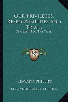 portada our privileges, responsibilities and trials: sermons for the times (en Inglés)