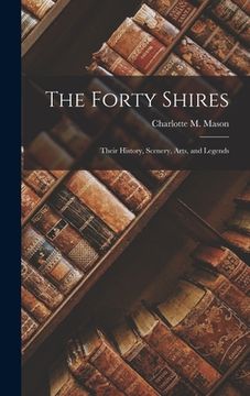 portada The Forty Shires: Their History, Scenery, Arts, and Legends (en Inglés)
