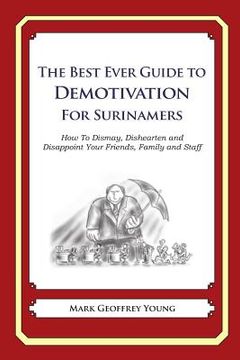 portada The Best Ever Guide to Demotivation for Surinamers: How To Dismay, Dishearten and Disappoint Your Friends, Family and Staff (en Inglés)