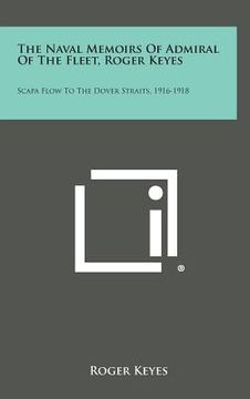 portada The Naval Memoirs of Admiral of the Fleet, Roger Keyes: Scapa Flow to the Dover Straits, 1916-1918