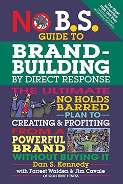 portada (Yayas)No B. S. Guide to Brand-Building by Direct Response: The Ultimate no Holds Barred Plan to Creating and Profiting From a Powerful Brand Without Buying it 