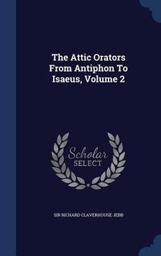 portada The Attic Orators From Antiphon To Isaeus, Volume 2