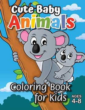 portada Cute Baby Animals Coloring Book for Kids: (Ages 4-8) Discover Hours of Coloring Fun for Kids! (Easy Animal Themed Coloring Book) (en Inglés)