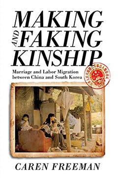 portada Making and Faking Kinship: Marriage and Labor Migration Between China and South Korea (en Inglés)
