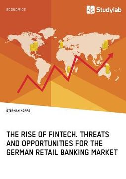portada The Rise of FinTech. Threats and Opportunities for the German Retail Banking Market (en Inglés)