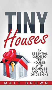 portada Tiny Houses: An Essential Guide to Tiny Houses With Examples and Ideas of Design (en Inglés)
