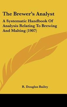 portada the brewer's analyst: a systematic handbook of analysis relating to brewing and malting (1907) (en Inglés)