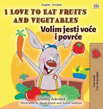 portada I Love to Eat Fruits and Vegetables (English Croatian Bilingual Book for Kids) (in Croacia)