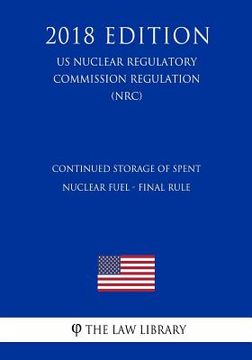 portada Continued Storage of Spent Nuclear Fuel - Final Rule (US Nuclear Regulatory Commission Regulation) (NRC) (2018 Edition) (en Inglés)