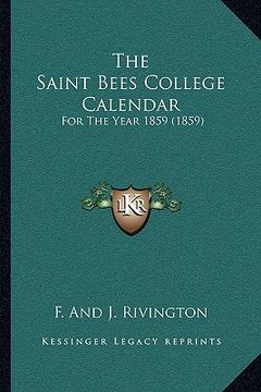 portada the saint bees college calendar the saint bees college calendar: for the year 1859 (1859) for the year 1859 (1859) (en Inglés)