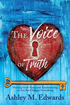 portada The Voice of Truth: Hearing God's Voice and Encountering a Love that Changes Everything (en Inglés)