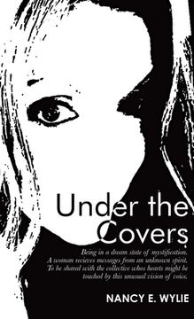 portada Under the Covers: Being in a Dream State of Mystification. a Woman Recieves Messages from an Unknown Spirit. to Be Shared with the Colle (en Inglés)