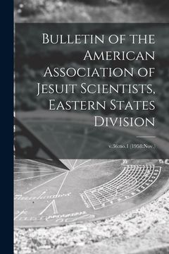 portada Bulletin of the American Association of Jesuit Scientists, Eastern States Division; v.36: no.1 (1958: Nov.)