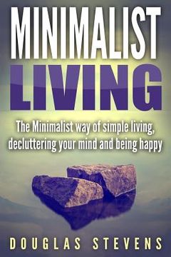 portada Minimalist Living: The Minimalist Way of Simple Living, Decluttering Your Mind, and Being Happy (en Inglés)