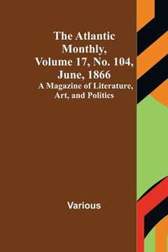 portada The Atlantic Monthly, Volume 17, No. 104, June, 1866; A Magazine of Literature, Art, and Politics 