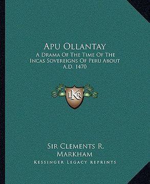 portada apu ollantay: a drama of the time of the incas sovereigns of peru about a.d. 1470 (in English)