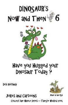 portada Dinosaur's Now and Then 6: Have You Hugged Your Dinosaur Today? in Black + White