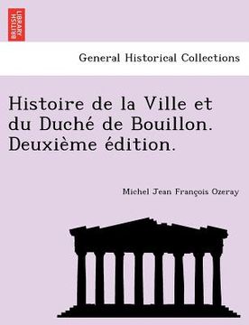 portada Histoire de la Ville et du Duché de Bouillon. Deuxième édition. (en Francés)