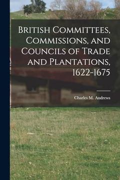 portada British Committees, Commissions, and Councils of Trade and Plantations, 1622-1675 (en Inglés)