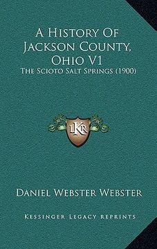 portada a history of jackson county, ohio v1: the scioto salt springs (1900) (en Inglés)