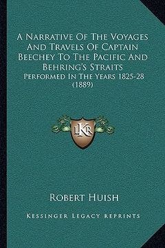 portada a narrative of the voyages and travels of captain beechey to the pacific and behring's straits: performed in the years 1825-28 (1889) (en Inglés)