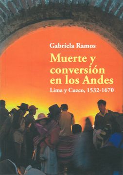 portada Muerte y conversión en los andes. Lima y Cuzco, 1532-1670 (in Spanish)
