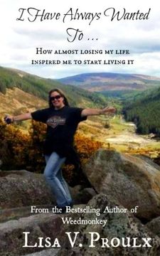 portada I Have Always Wanted To ...: How almost losing my life inspired me to start living it