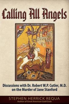 portada Calling All Angels: Discussions with Dr. Robert W. P. Cutler, M.D. on the Murder of Jane Stanford (en Inglés)