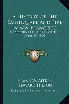 portada a history of the earthquake and fire in san francisco: an account of the disaster of april 18, 1906