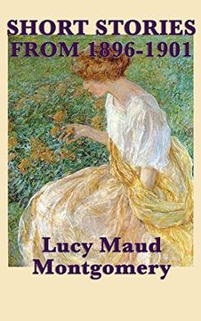 portada The Short Stories of Lucy Maud Montgomery From 1896-1901 (in English)
