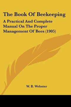 portada the book of beekeeping the book of beekeeping: a practical and complete manual on the proper management of a practical and complete manual on the prop (in English)