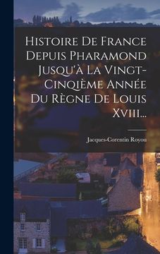 portada Histoire De France Depuis Pharamond Jusqu'à La Vingt-cinqième Année Du Règne De Louis Xviii... (en Francés)