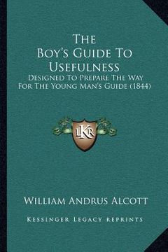 portada the boy's guide to usefulness: designed to prepare the way for the young man's guide (1844) (en Inglés)