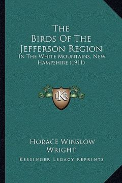 portada the birds of the jefferson region: in the white mountains, new hampshire (1911) (en Inglés)