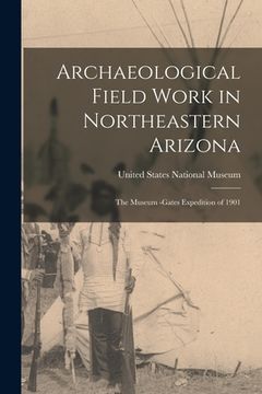portada Archaeological Field Work in Northeastern Arizona: The Museum -Gates Expedition of 1901 (in English)