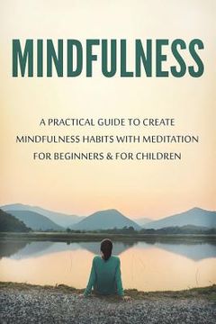 portada Mindfulness: A Practical Guide to Create Mindfulness Habits with Meditation for Beginners & for Children (en Inglés)